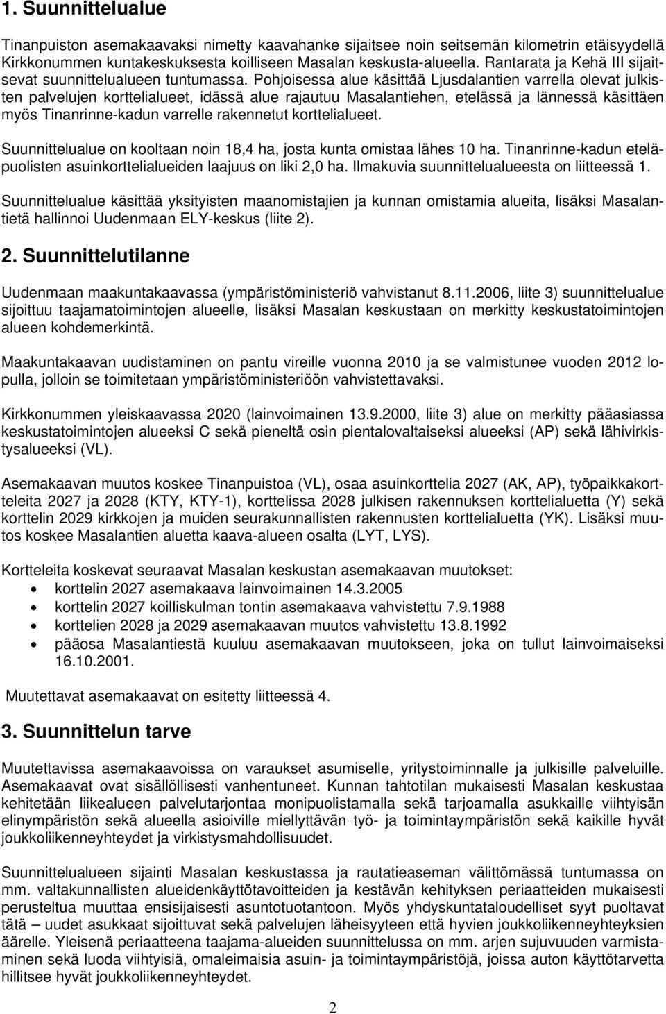 Pohjoisessa alue käsittää Ljusdalantien varrella olevat julkisten palvelujen korttelialueet, idässä alue rajautuu Masalantiehen, etelässä ja lännessä käsittäen myös Tinanrinne-kadun varrelle
