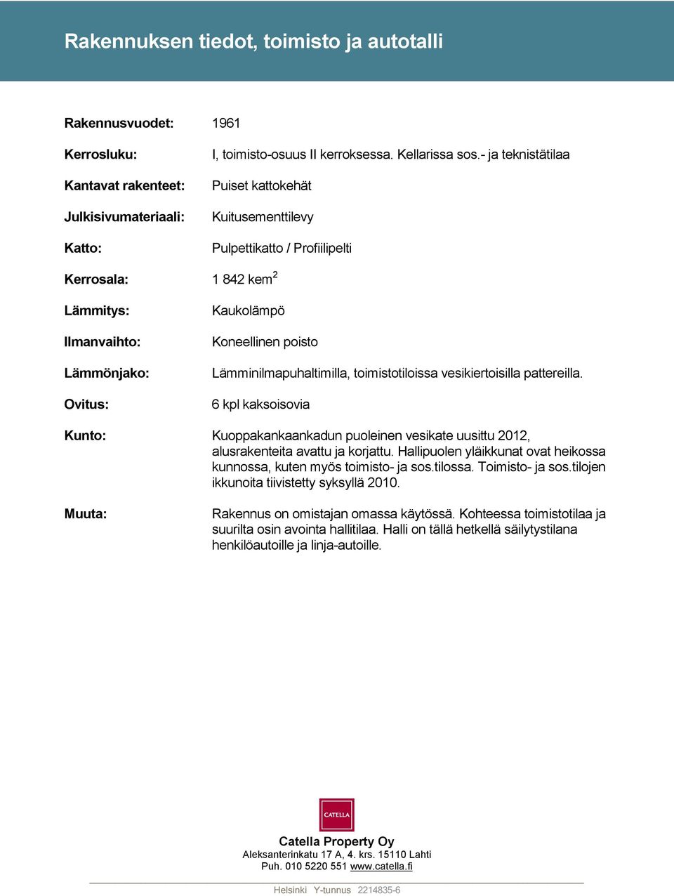 Lämminilmapuhaltimilla, toimistotiloissa vesikiertoisilla pattereilla. 6 kpl kaksoisovia Kunto: Kuoppakankaankadun puoleinen vesikate uusittu 2012, alusrakenteita avattu ja korjattu.