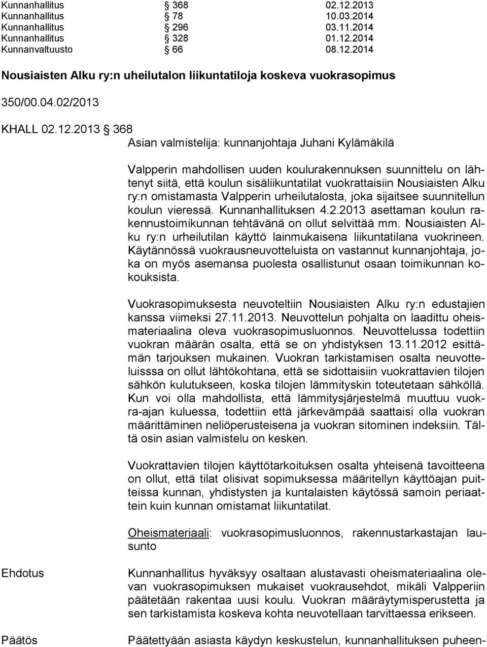 2013 368 Asian valmistelija: kunnanjohtaja Juhani Kylämäkilä Valpperin mahdollisen uuden koulurakennuksen suunnittelu on lähte nyt siitä, että koulun sisäliikuntatilat vuokrattaisiin Nousiaisten Alku