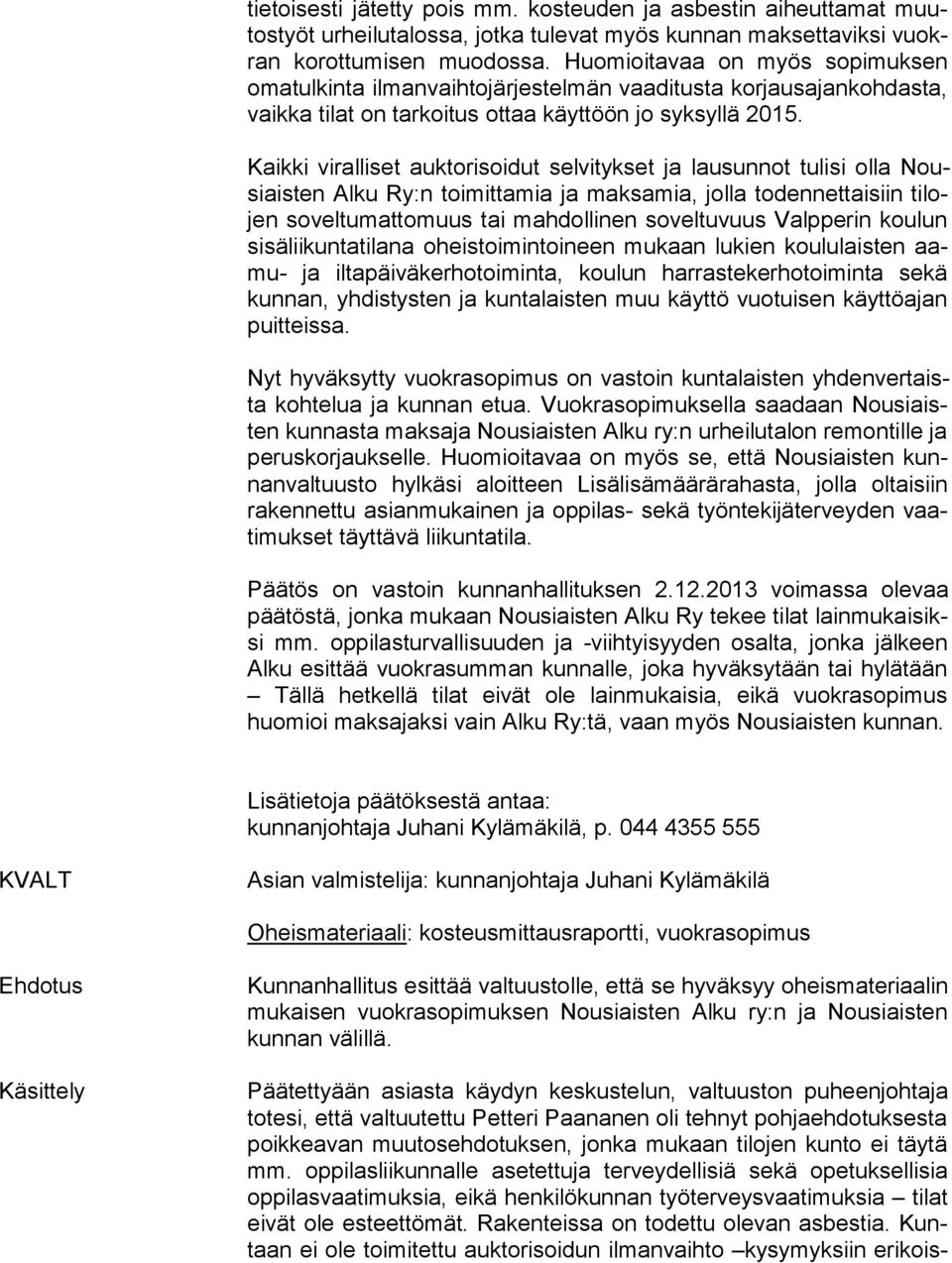 Kaikki viralliset auktorisoidut selvitykset ja lausunnot tulisi olla Nousiais ten Alku Ry:n toimittamia ja maksamia, jolla todennettaisiin ti lojen soveltumattomuus tai mahdollinen soveltuvuus