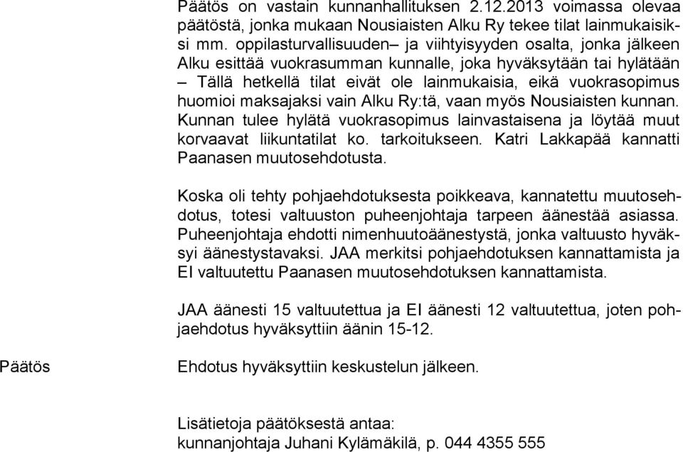 huomioi maksajaksi vain Alku Ry:tä, vaan myös Nousiaisten kun nan. Kunnan tulee hylätä vuokrasopimus lainvastaisena ja löy tää muut korvaavat liikuntatilat ko. tarkoitukseen.