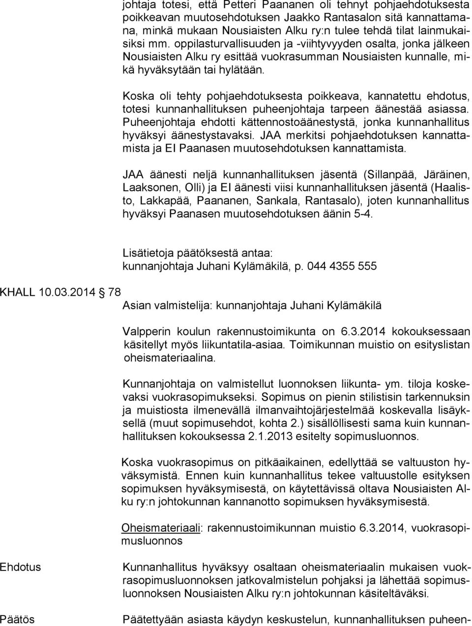 Koska oli tehty pohjaehdotuksesta poikkeava, kannatettu ehdotus, to te si kunnanhallituksen puheenjohtaja tarpeen äänestää asiassa.