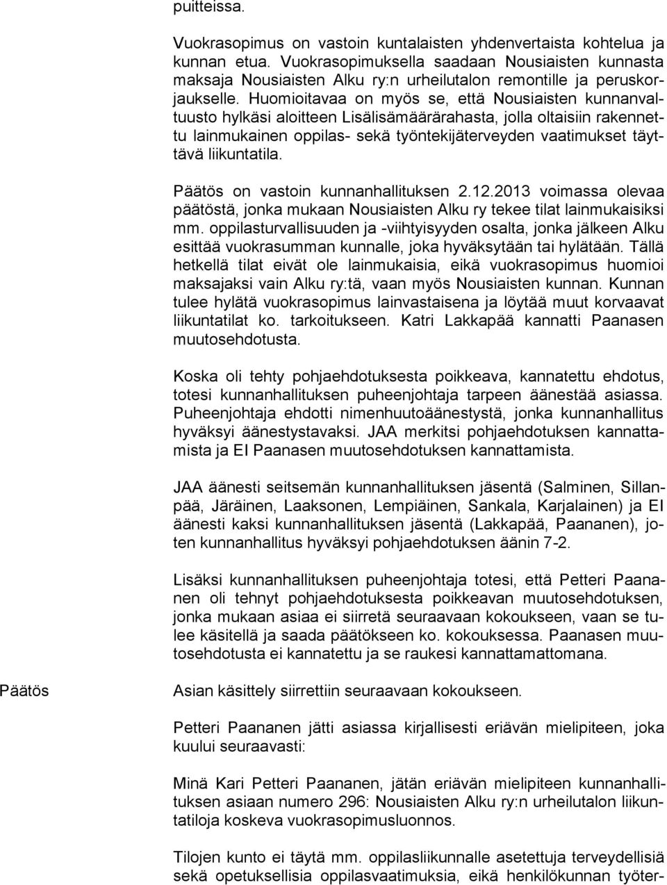 Huomioitavaa on myös se, että Nousiaisten kun nan valtuus to hylkäsi aloitteen Lisälisämäärärahasta, jolla oltaisiin ra ken nettu lainmukainen oppilas- sekä työntekijäterveyden vaatimukset täyttä vä