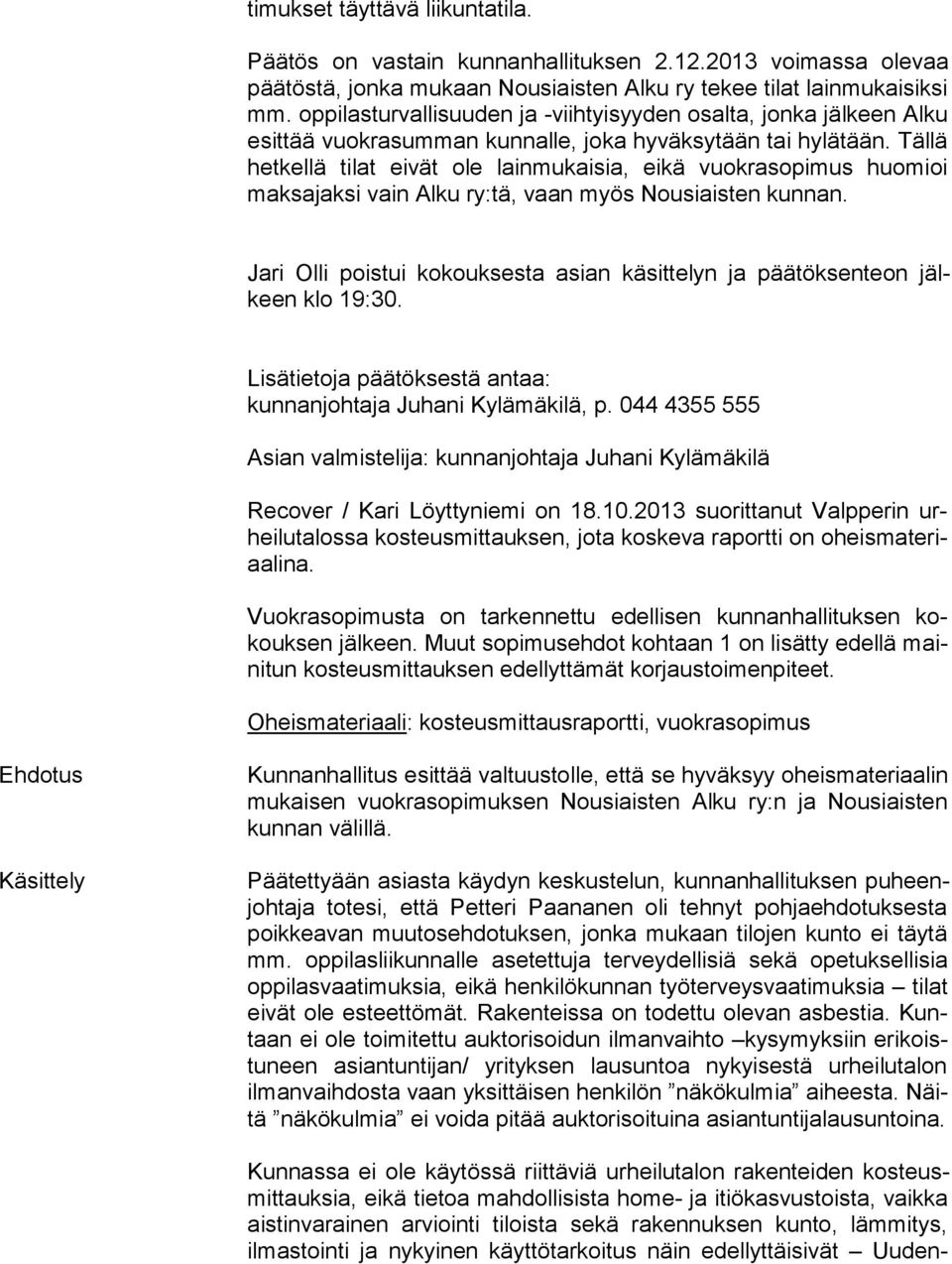Täl lä hetkellä tilat eivät ole lainmukaisia, eikä vuokrasopimus huo mioi maksajaksi vain Alku ry:tä, vaan myös Nousiaisten kunnan.