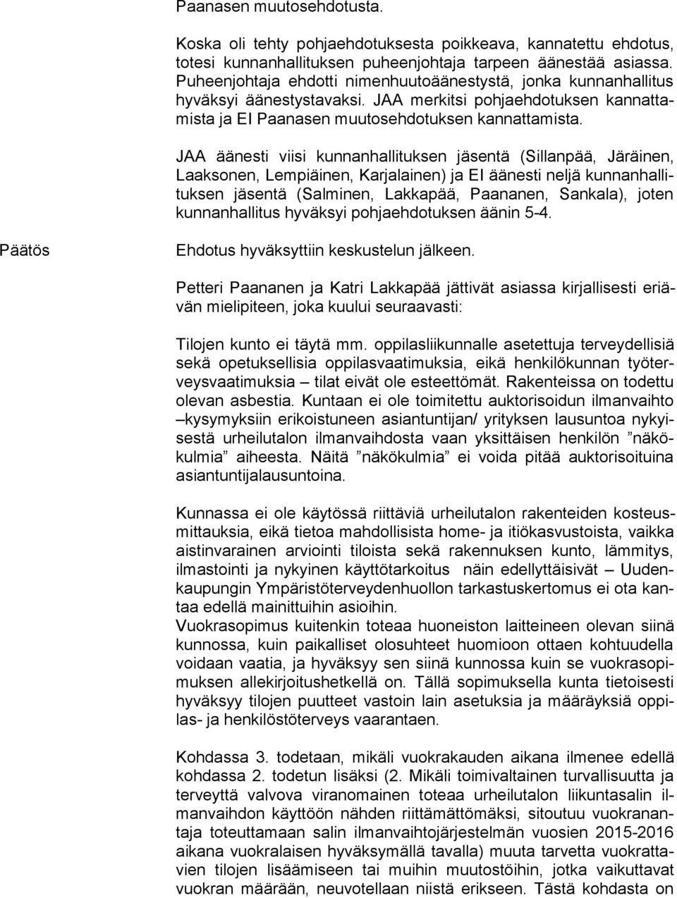 JAA äänesti viisi kunnanhallituksen jäsentä (Sillanpää, Järäinen, Laak so nen, Lempiäinen, Karjalainen) ja EI äänesti neljä kun nan hal lituk sen jäsentä (Salminen, Lakkapää, Paananen, Sankala),