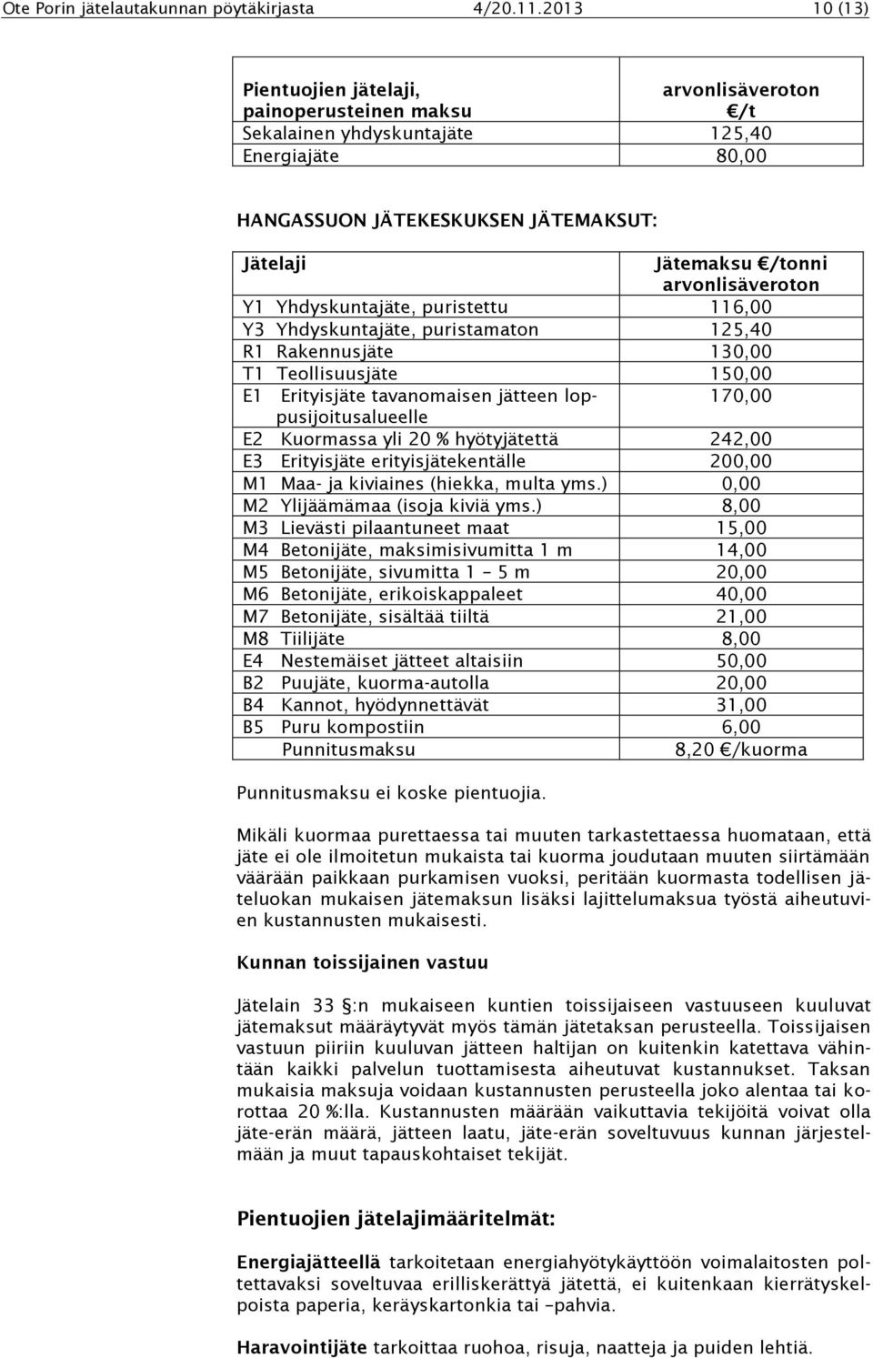 puristettu 116,00 Y3 Yhdyskuntajäte, puristamaton 125,40 R1 Rakennusjäte 130,00 T1 Teollisuusjäte 150,00 E1 Erityisjäte tavanomaisen jätteen lop- 170,00 pusijoitusalueelle E2 Kuormassa yli 20 %