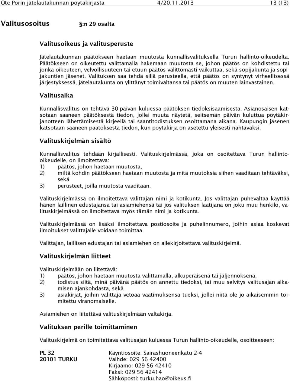 Päätökseen on oikeutettu valittamalla hakemaan muutosta se, johon päätös on kohdistettu tai jonka oikeuteen, velvollisuuteen tai etuun päätös välittömästi vaikuttaa, sekä sopijakunta ja sopijakuntien