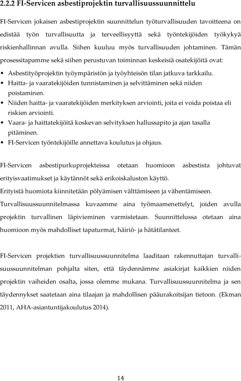 Tämän prosessitapamme sekä siihen perustuvan toiminnan keskeisiä osatekijöitä ovat: Asbestityöprojektin työympäristön ja työyhteisön tilan jatkuva tarkkailu.