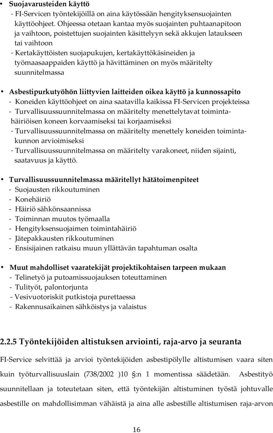 työmaasaappaiden käyttö ja hävittäminen on myös määritelty suunnitelmassa Asbestipurkutyöhön liittyvien laitteiden oikea käyttö ja kunnossapito - Koneiden käyttöohjeet on aina saatavilla kaikissa