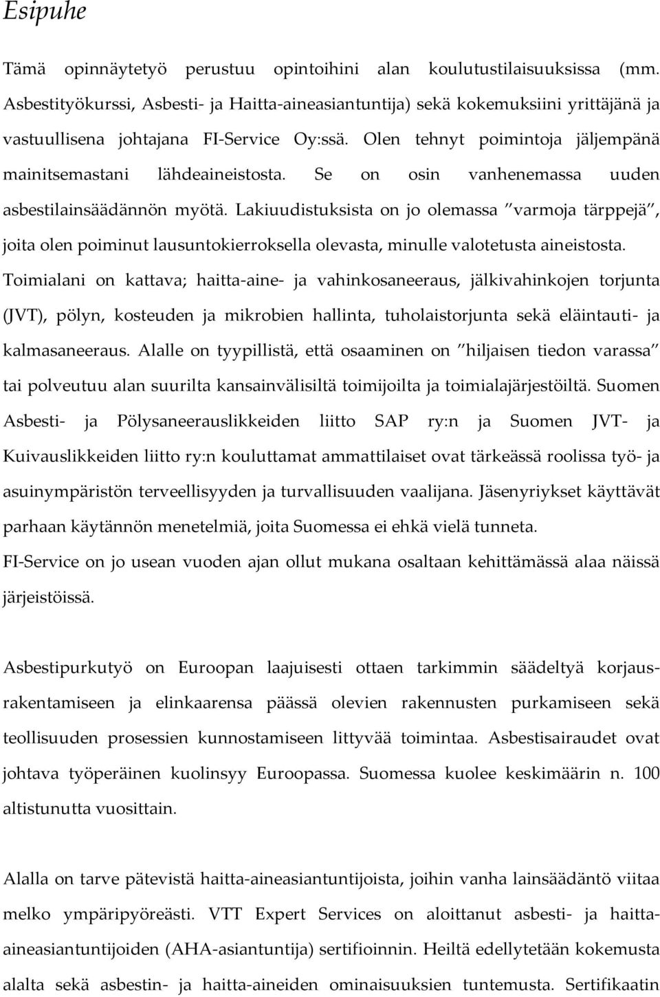 Se on osin vanhenemassa uuden asbestilainsäädännön myötä. Lakiuudistuksista on jo olemassa varmoja tärppejä, joita olen poiminut lausuntokierroksella olevasta, minulle valotetusta aineistosta.