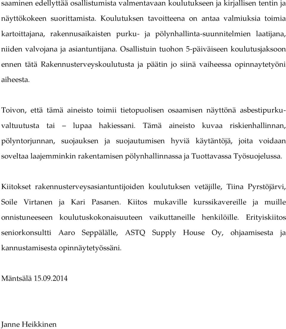 Osallistuin tuohon 5-päiväiseen koulutusjaksoon ennen tätä Rakennusterveyskoulutusta ja päätin jo siinä vaiheessa opinnaytetyöni aiheesta.