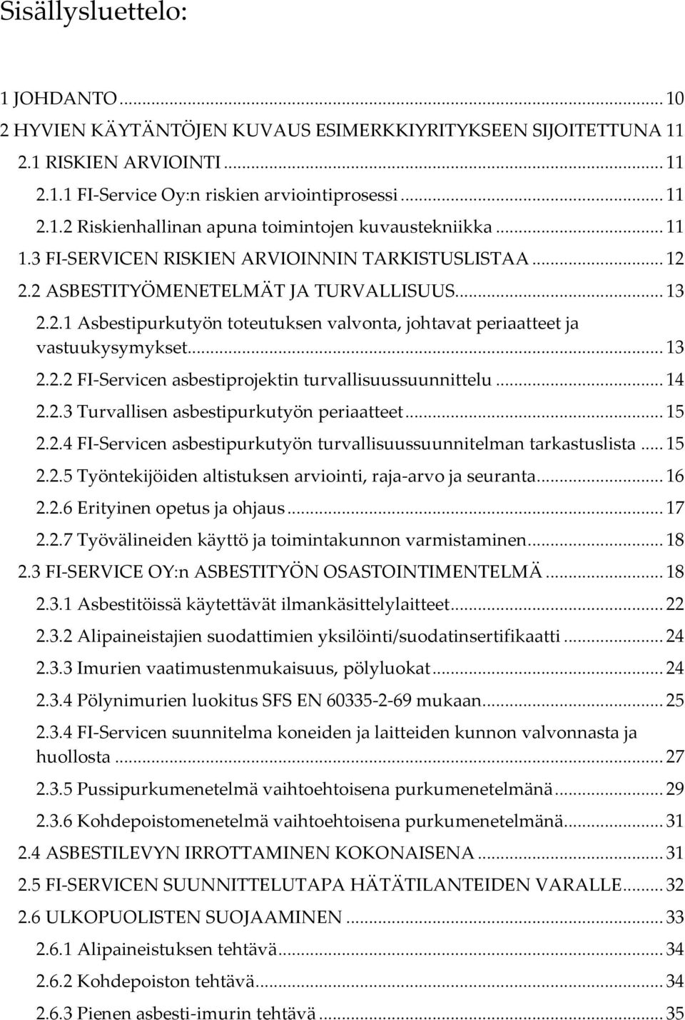 .. 13 2.2.2 FI-Servicen asbestiprojektin turvallisuussuunnittelu... 14 2.2.3 Turvallisen asbestipurkutyön periaatteet... 15 2.2.4 FI-Servicen asbestipurkutyön turvallisuussuunnitelman tarkastuslista.