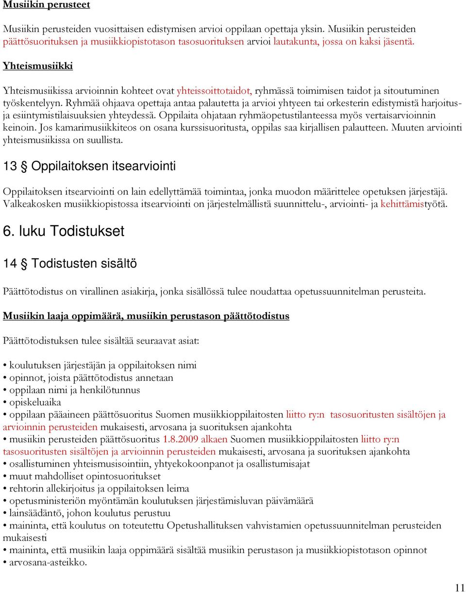 Yhteismusiikki Yhteismusiikissa arvioinnin kohteet ovat yhteissoittotaidot, ryhmässä toimimisen taidot ja sitoutuminen työskentelyyn.