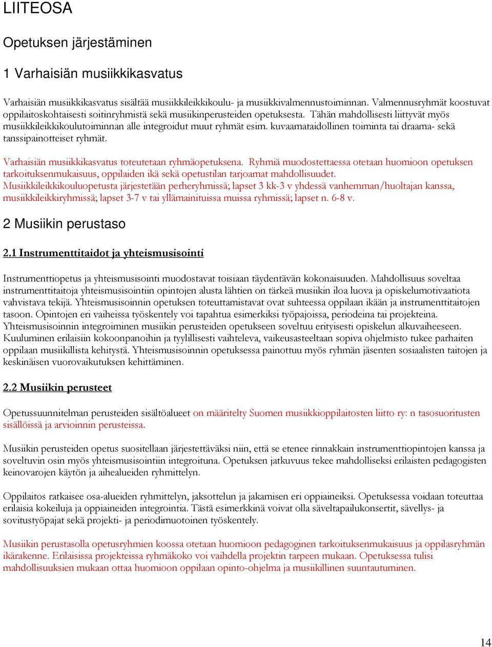 kuvaamataidollinen toiminta tai draama- sekä tanssipainotteiset ryhmät. Varhaisiän musiikkikasvatus toteutetaan ryhmäopetuksena.