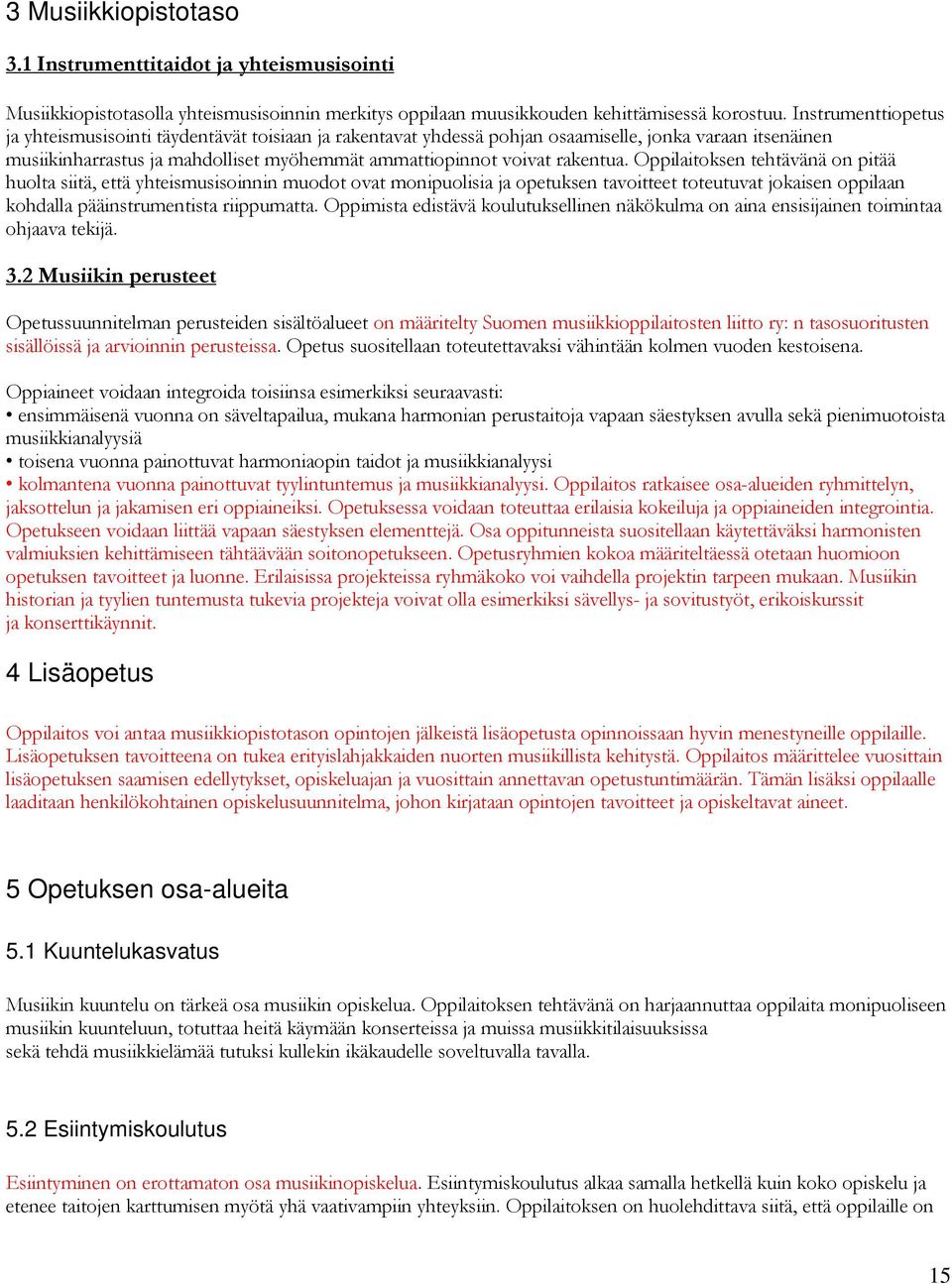 Oppilaitoksen tehtävänä on pitää huolta siitä, että yhteismusisoinnin muodot ovat monipuolisia ja opetuksen tavoitteet toteutuvat jokaisen oppilaan kohdalla pääinstrumentista riippumatta.