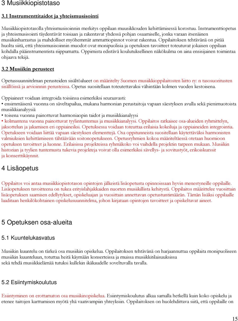 Oppilaitoksen tehtävänä on pitää huolta siitä, että yhteismusisoinnin muodot ovat monipuolisia ja opetuksen tavoitteet toteutuvat jokaisen oppilaan kohdalla pääinstrumentista riippumatta.