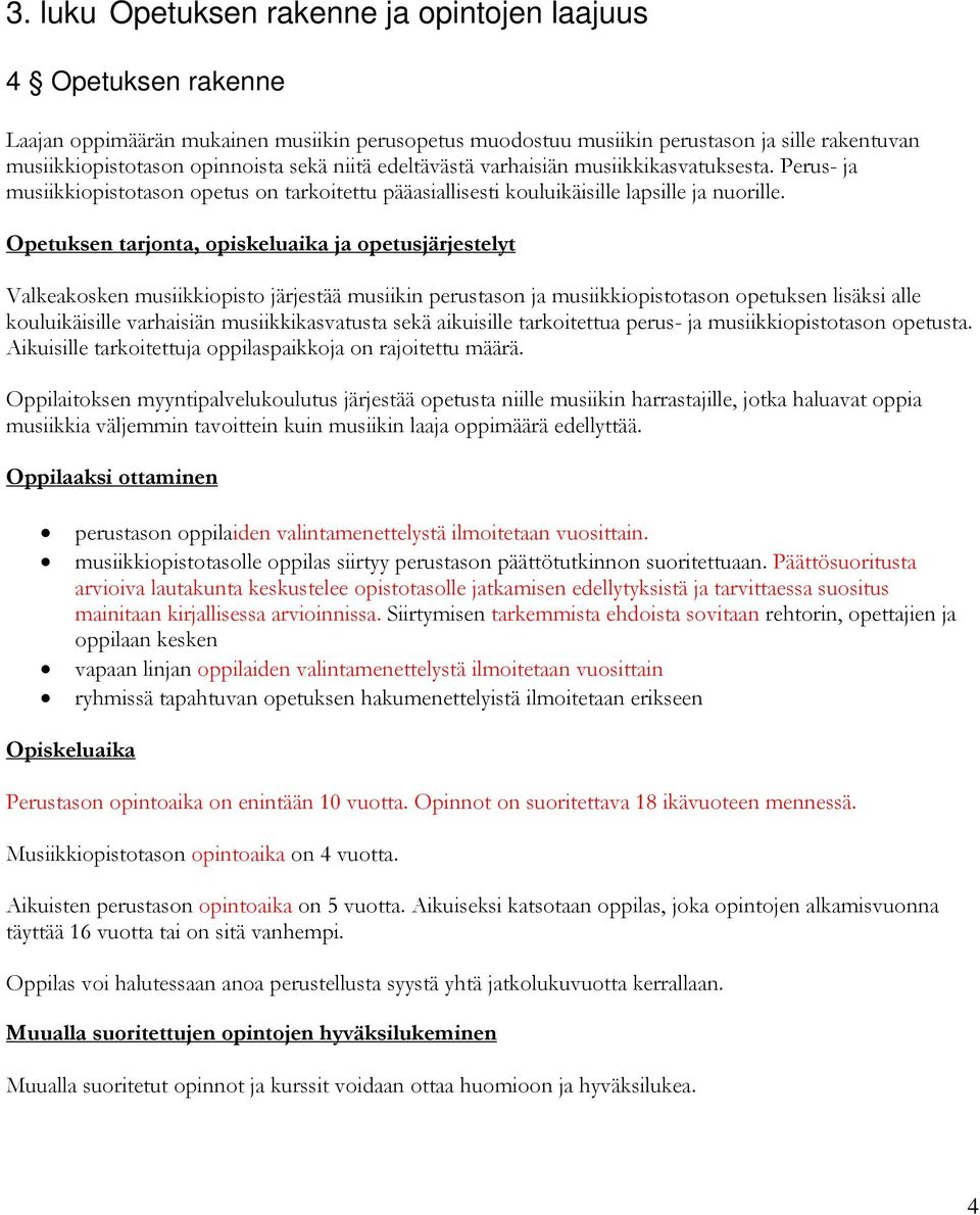 Opetuksen tarjonta, opiskeluaika ja opetusjärjestelyt Valkeakosken musiikkiopisto järjestää musiikin perustason ja musiikkiopistotason opetuksen lisäksi alle kouluikäisille varhaisiän