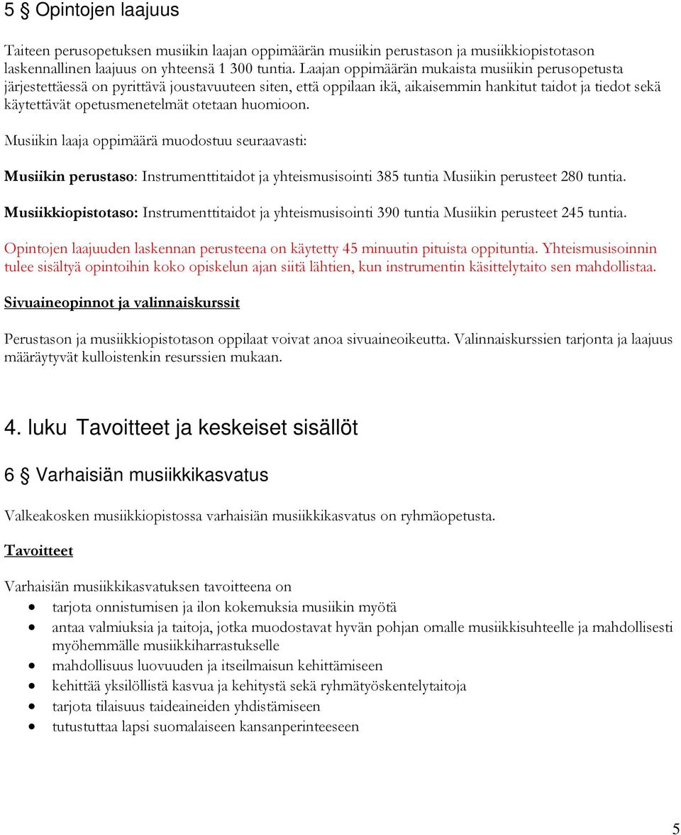 huomioon. Musiikin laaja oppimäärä muodostuu seuraavasti: Musiikin perustaso: Instrumenttitaidot ja yhteismusisointi 385 tuntia Musiikin perusteet 280 tuntia.