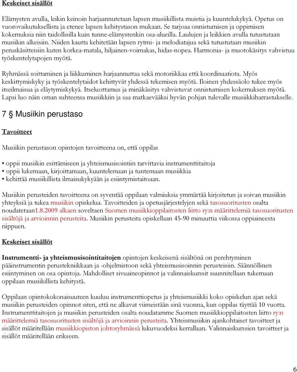 Niiden kautta kehitetään lapsen rytmi- ja melodiatajua sekä tutustutaan musiikin peruskäsitteisiin kuten korkea-matala, hiljainen-voimakas, hidas-nopea.