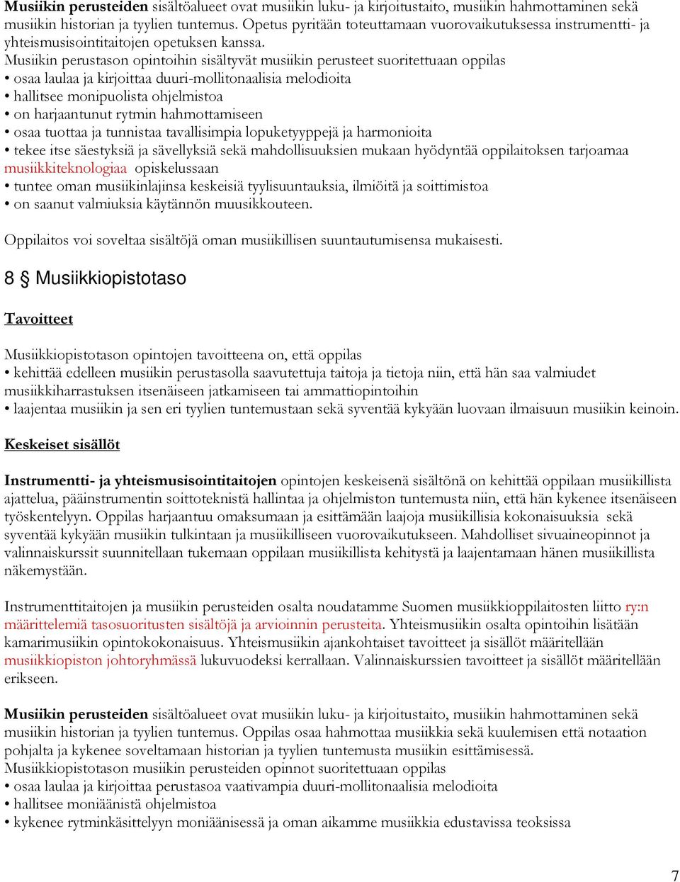 Musiikin perustason opintoihin sisältyvät musiikin perusteet suoritettuaan oppilas osaa laulaa ja kirjoittaa duuri-mollitonaalisia melodioita hallitsee monipuolista ohjelmistoa on harjaantunut rytmin