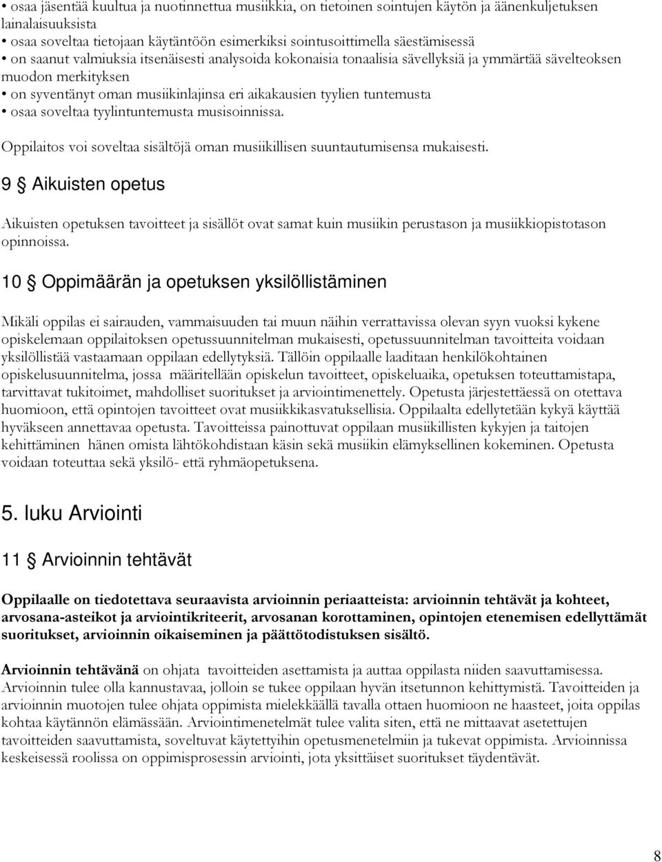 soveltaa tyylintuntemusta musisoinnissa. Oppilaitos voi soveltaa sisältöjä oman musiikillisen suuntautumisensa mukaisesti.