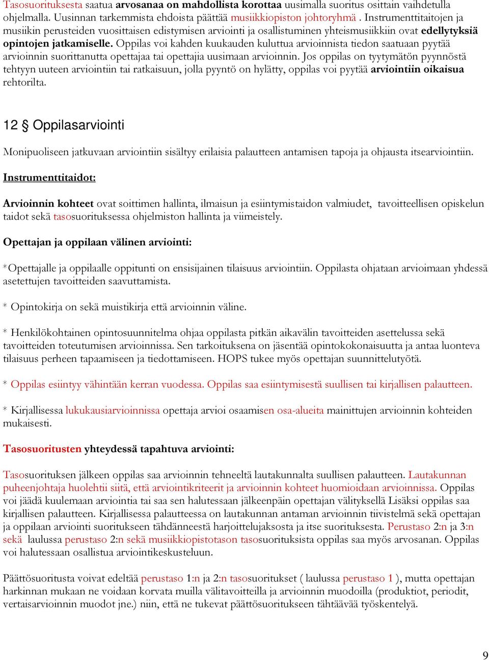 Oppilas voi kahden kuukauden kuluttua arvioinnista tiedon saatuaan pyytää arvioinnin suorittanutta opettajaa tai opettajia uusimaan arvioinnin.