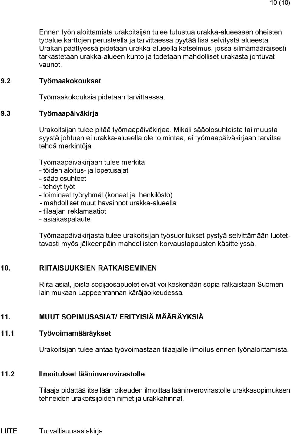 2 Työmaakokoukset Työmaakokouksia pidetään tarvittaessa. 9.3 Työmaapäiväkirja Urakoitsijan tulee pitää työmaapäiväkirjaa.