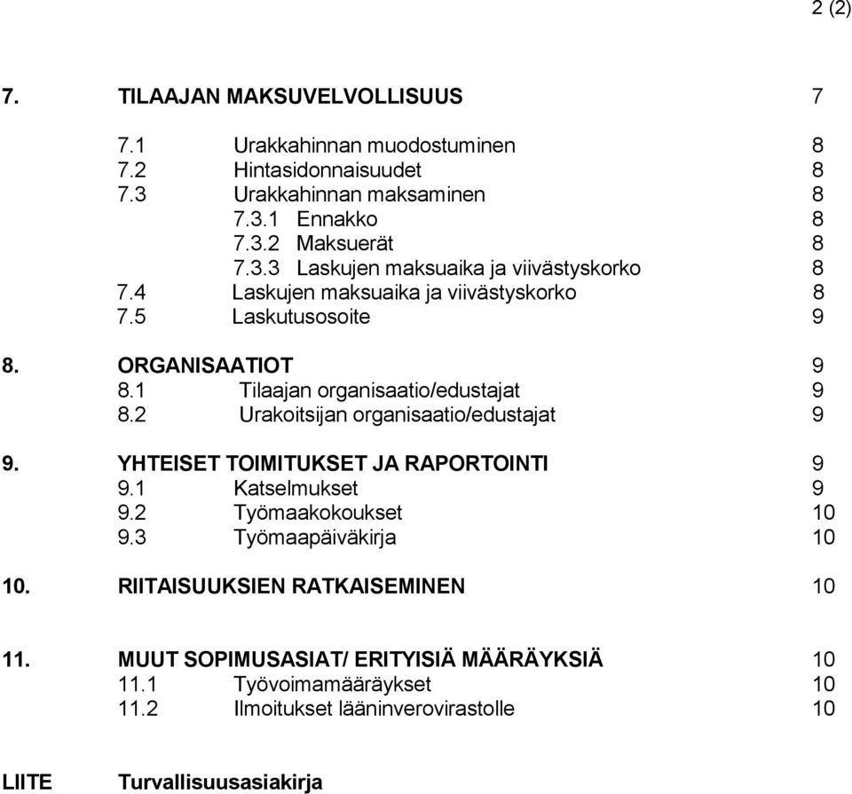 1 Tilaajan organisaatio/edustajat 9 8.2 Urakoitsijan organisaatio/edustajat 9 9. YHTEISET TOIMITUKSET JA RAPORTOINTI 9 9.1 Katselmukset 9 9.2 Työmaakokoukset 10 9.