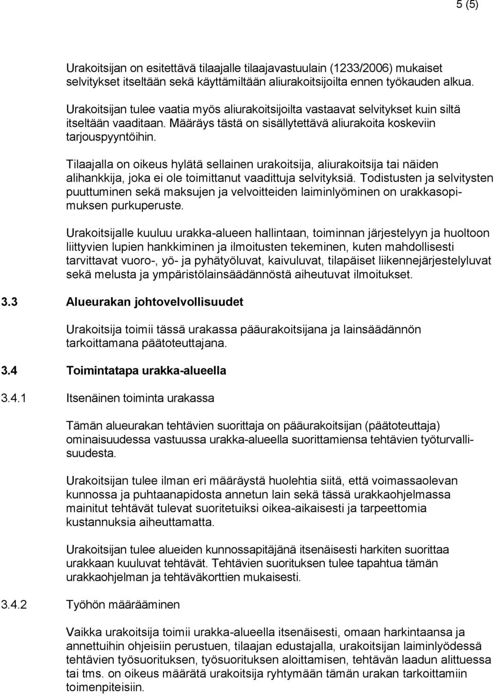 Tilaajalla on oikeus hylätä sellainen urakoitsija, aliurakoitsija tai näiden alihankkija, joka ei ole toimittanut vaadittuja selvityksiä.