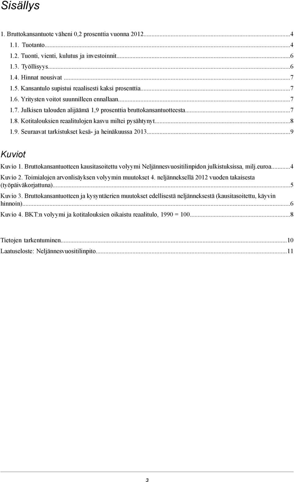 Kotitalouksien reaalitulojen kasvu miltei pysähtynyt...8 1.9. Seuraavat tarkistukset kesä- ja heinäkuussa 2013...9 Kuviot Kuvio 1.