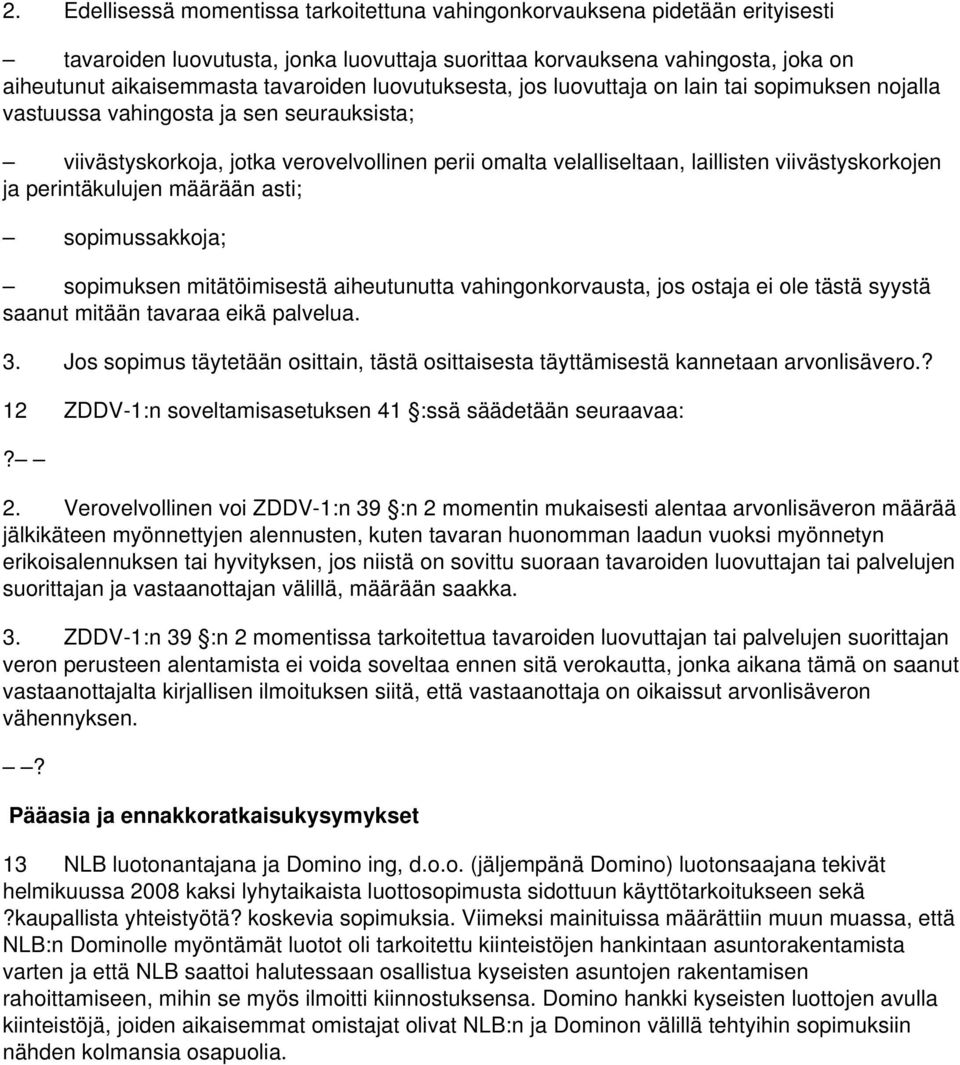 viivästyskorkojen ja perintäkulujen määrään asti; sopimussakkoja; sopimuksen mitätöimisestä aiheutunutta vahingonkorvausta, jos ostaja ei ole tästä syystä saanut mitään tavaraa eikä palvelua. 3.