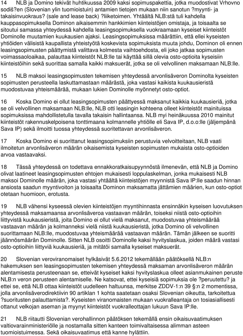 Yhtäältä NLB:stä tuli kahdella kauppasopimuksella Dominon aikaisemmin hankkimien kiinteistöjen omistaja, ja toisaalta se sitoutui samassa yhteydessä kahdella leasingsopimuksella vuokraamaan kyseiset