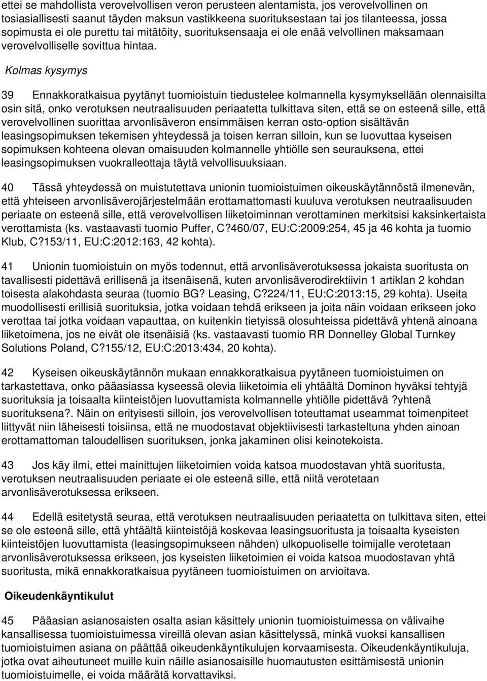 Kolmas kysymys 39 Ennakkoratkaisua pyytänyt tuomioistuin tiedustelee kolmannella kysymyksellään olennaisilta osin sitä, onko verotuksen neutraalisuuden periaatetta tulkittava siten, että se on