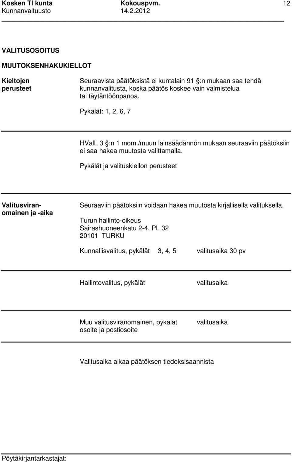 Pykälät ja valituskiellon perusteet Valitusviranomainen ja -aika Seuraaviin päätöksiin voidaan hakea muutosta kirjallisella valituksella.