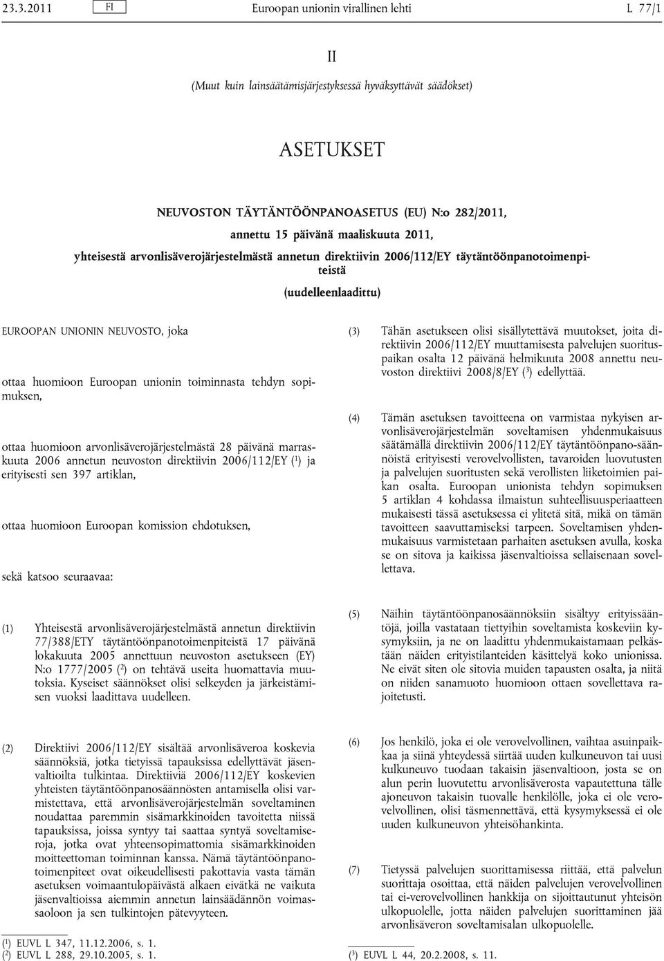 unionin toiminnasta tehdyn sopimuksen, ottaa huomioon arvonlisäverojärjestelmästä 28 päivänä marraskuuta 2006 annetun neuvoston direktiivin 2006/112/EY ( 1 ) ja erityisesti sen 397 artiklan, ottaa