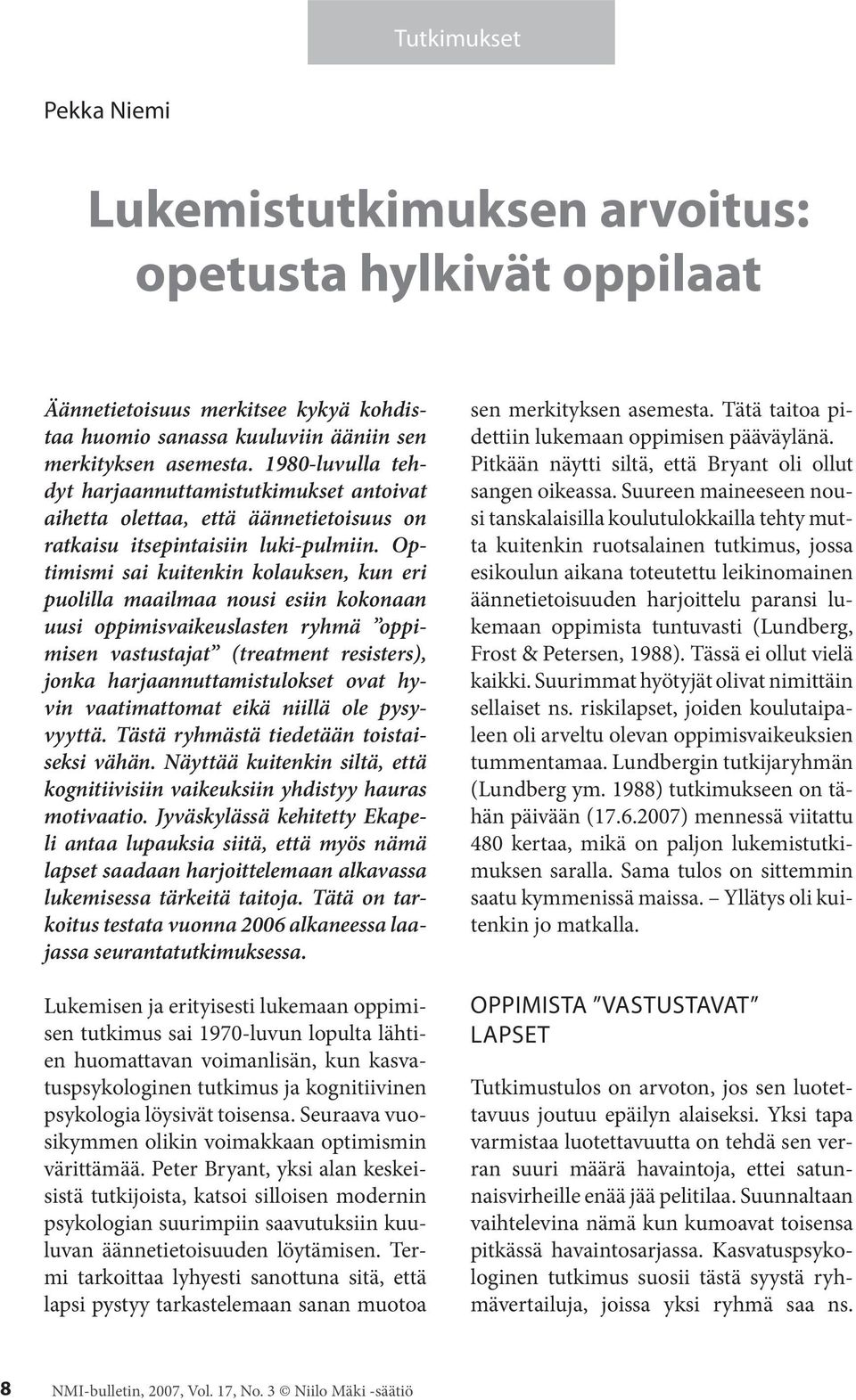Optimismi sai kuitenkin kolauksen, kun eri puolilla maailmaa nousi esiin kokonaan uusi oppimisvaikeuslasten ryhmä oppimisen vastustajat (treatment resisters), jonka harjaannuttamistulokset ovat hyvin