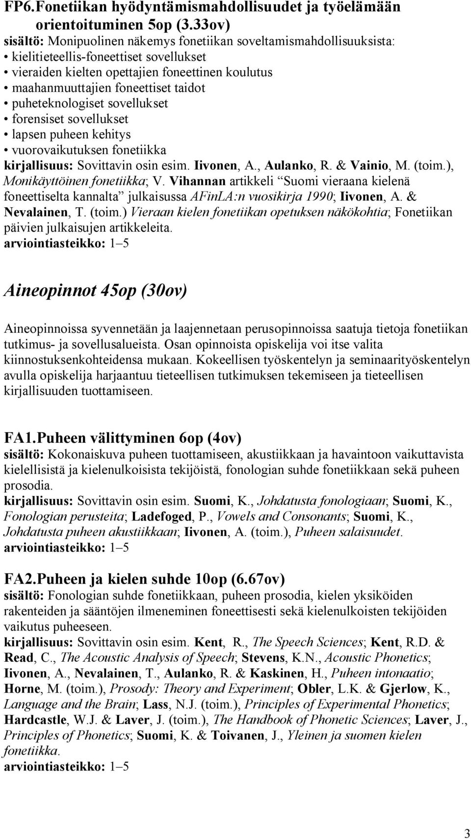 taidot puheteknologiset sovellukset forensiset sovellukset lapsen puheen kehitys vuorovaikutuksen fonetiikka kirjallisuus: Sovittavin osin esim. Iivonen, A., Aulanko, R. & Vainio, M. (toim.