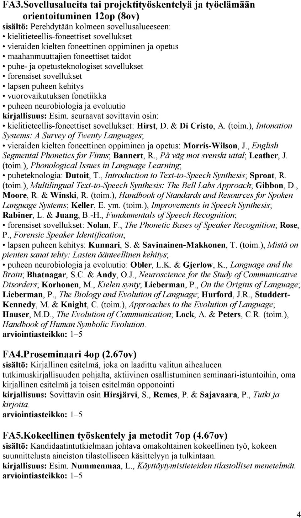 neurobiologia ja evoluutio kirjallisuus: Esim. seuraavat sovittavin osin: kielitieteellis-foneettiset sovellukset: Hirst, D. & Di Cristo, A. (toim.