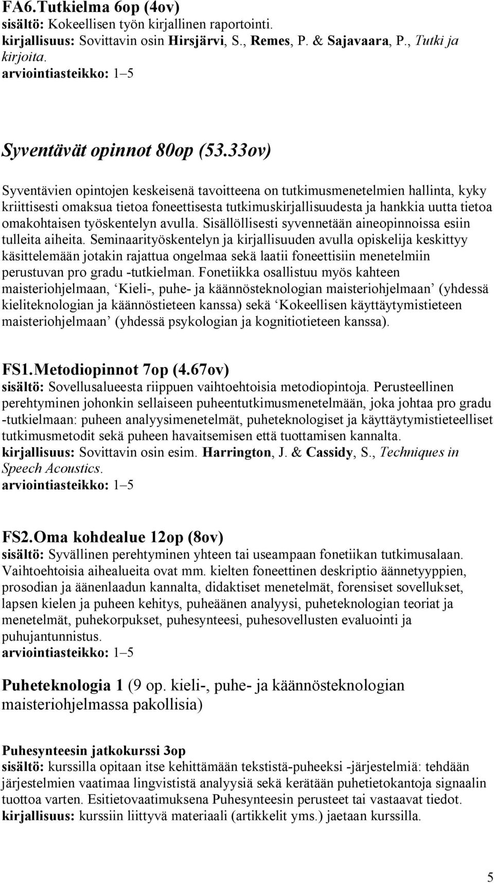 työskentelyn avulla. Sisällöllisesti syvennetään aineopinnoissa esiin tulleita aiheita.