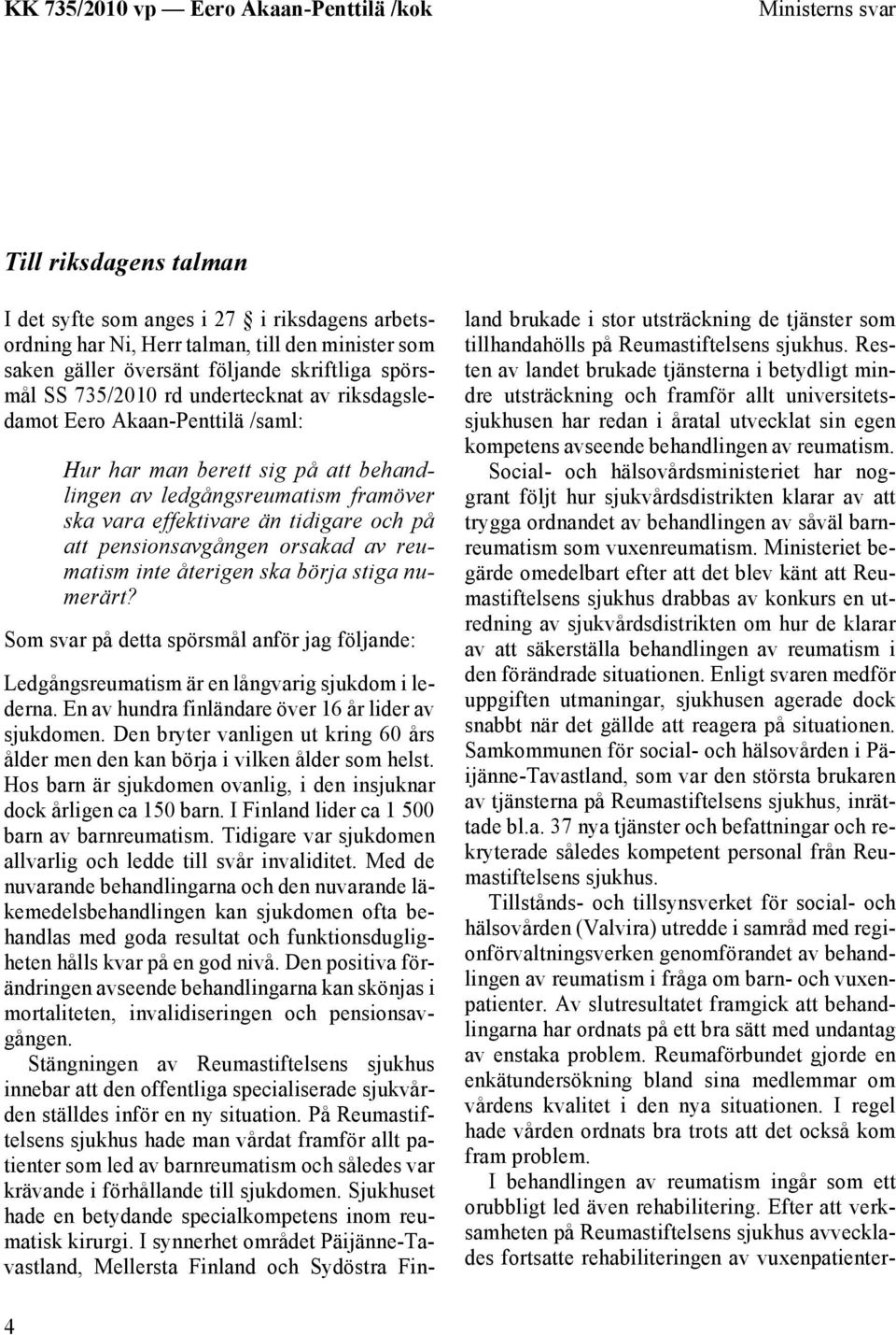 orsakad av reumatism inte återigen ska börja stiga numerärt? Som svar på detta spörsmål anför jag följande: Ledgångsreumatism är en långvarig sjukdom i lederna.