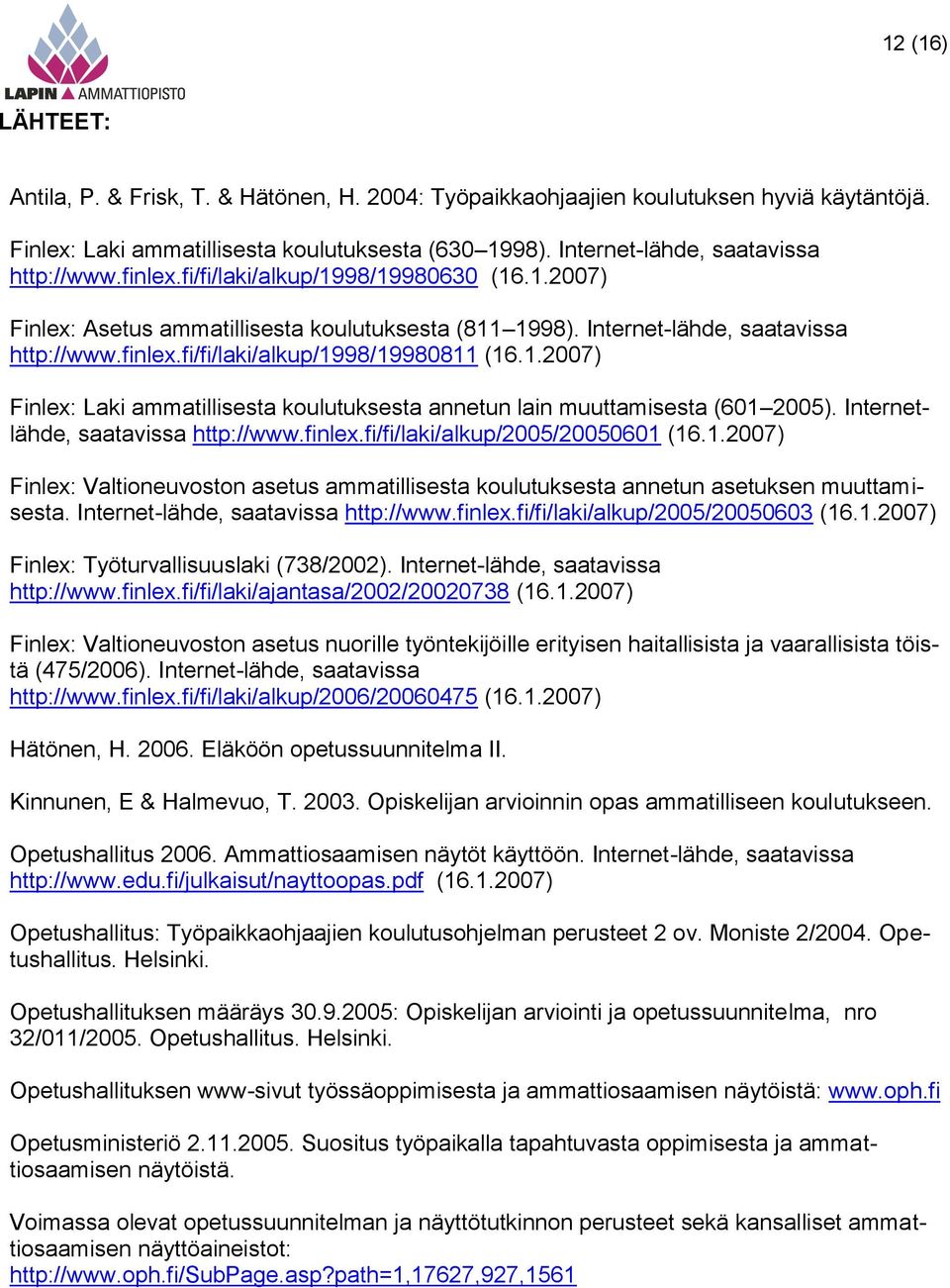 1.2007) Finlex: Laki ammatillisesta koulutuksesta annetun lain muuttamisesta (601 2005). Internetlähde, saatavissa http://www.finlex.fi/fi/laki/alkup/2005/20050601 (16.1.2007) Finlex: Valtioneuvoston asetus ammatillisesta koulutuksesta annetun asetuksen muuttamisesta.