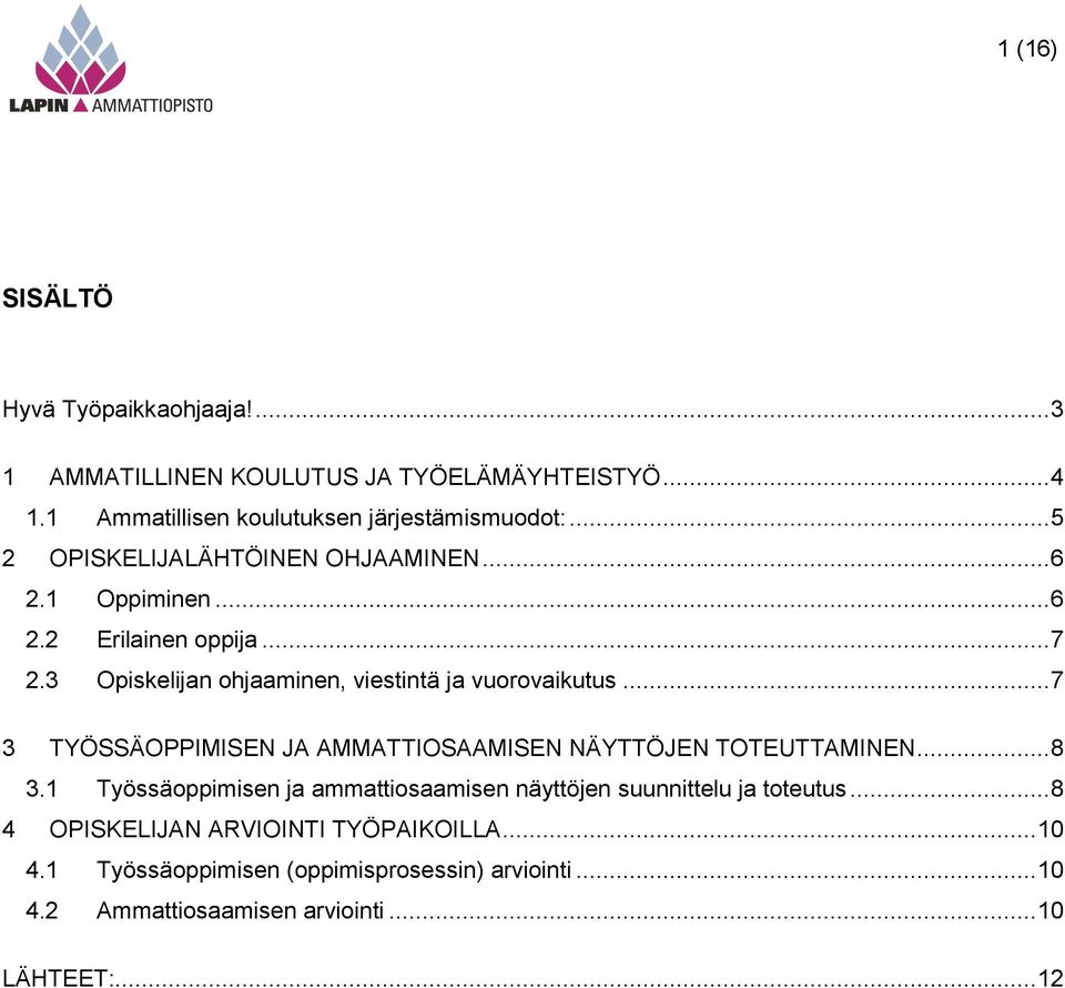 .. 7 3 TYÖSSÄOPPIMISEN JA AMMATTIOSAAMISEN NÄYTTÖJEN TOTEUTTAMINEN... 8 3.1 Työssäoppimisen ja ammattiosaamisen näyttöjen suunnittelu ja toteutus.