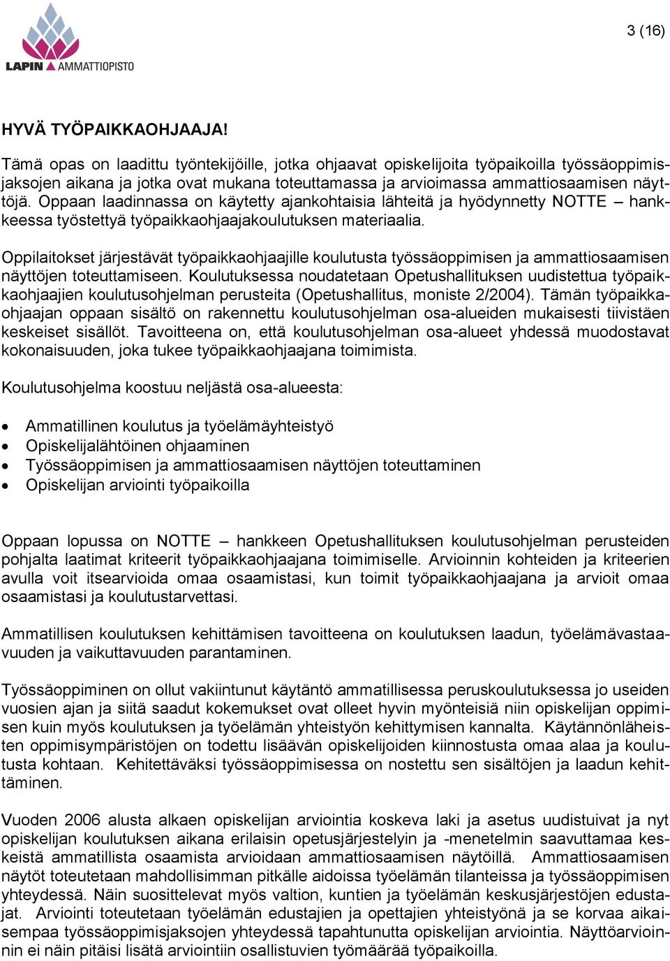 Oppaan laadinnassa on käytetty ajankohtaisia lähteitä ja hyödynnetty NOTTE hankkeessa työstettyä työpaikkaohjaajakoulutuksen materiaalia.