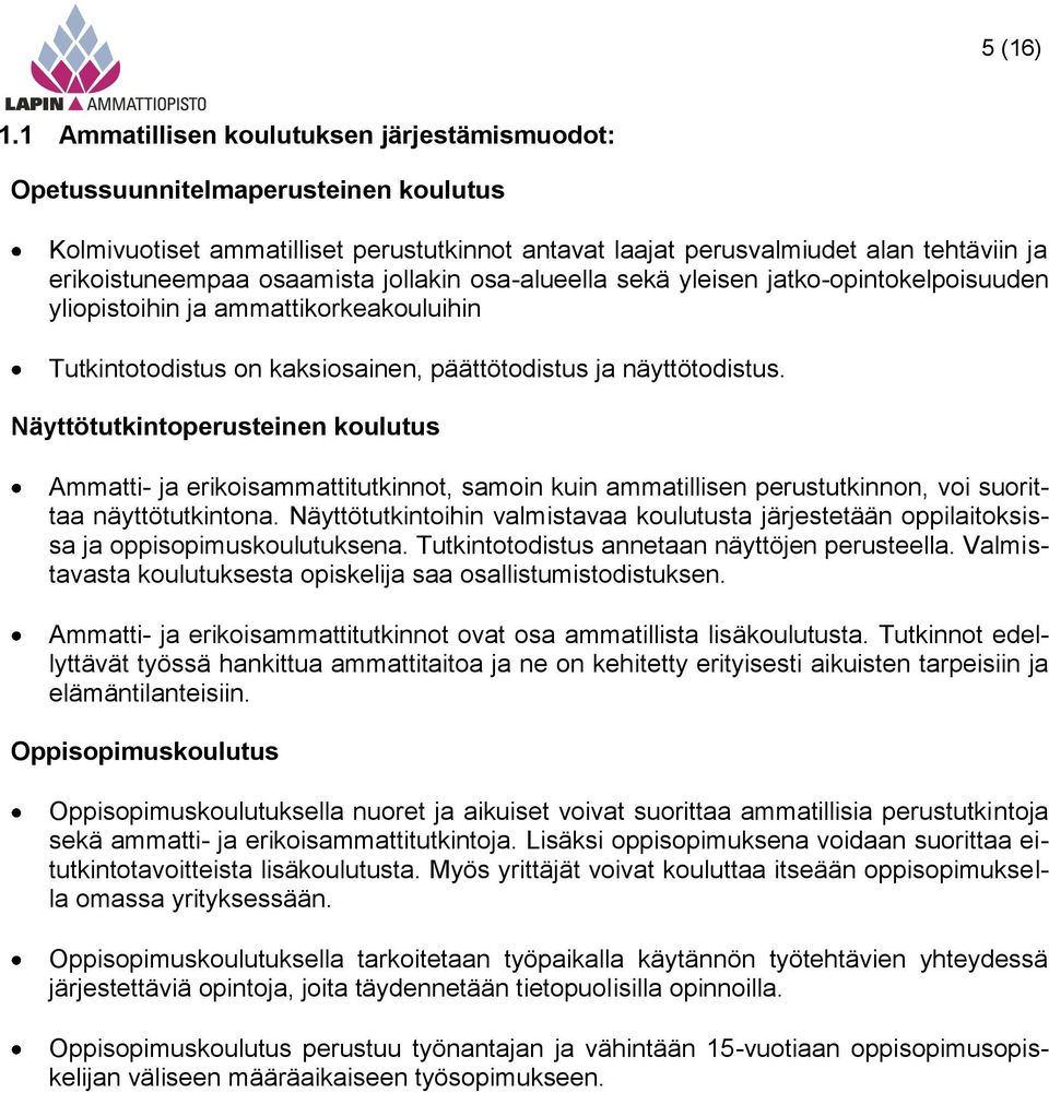 osaamista jollakin osa-alueella sekä yleisen jatko-opintokelpoisuuden yliopistoihin ja ammattikorkeakouluihin Tutkintotodistus on kaksiosainen, päättötodistus ja näyttötodistus.