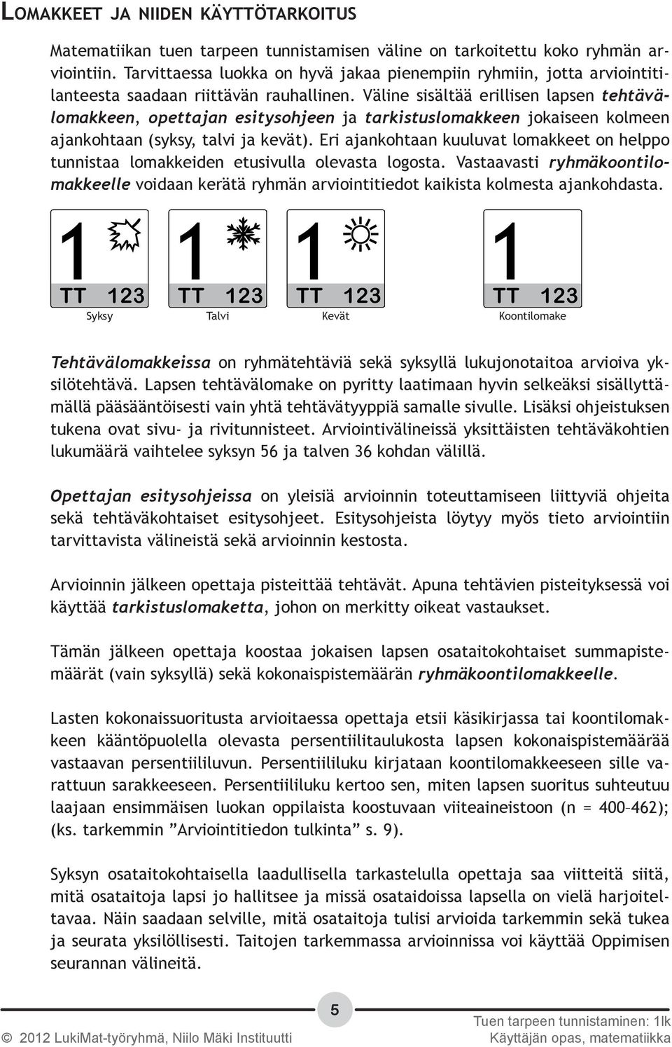 Väline sisältää erillisen lapsen tehtävälomakkeen, opettajan esitysohjeen ja tarkistuslomakkeen jokaiseen kolmeen ajankohtaan (syksy, talvi ja kevät).