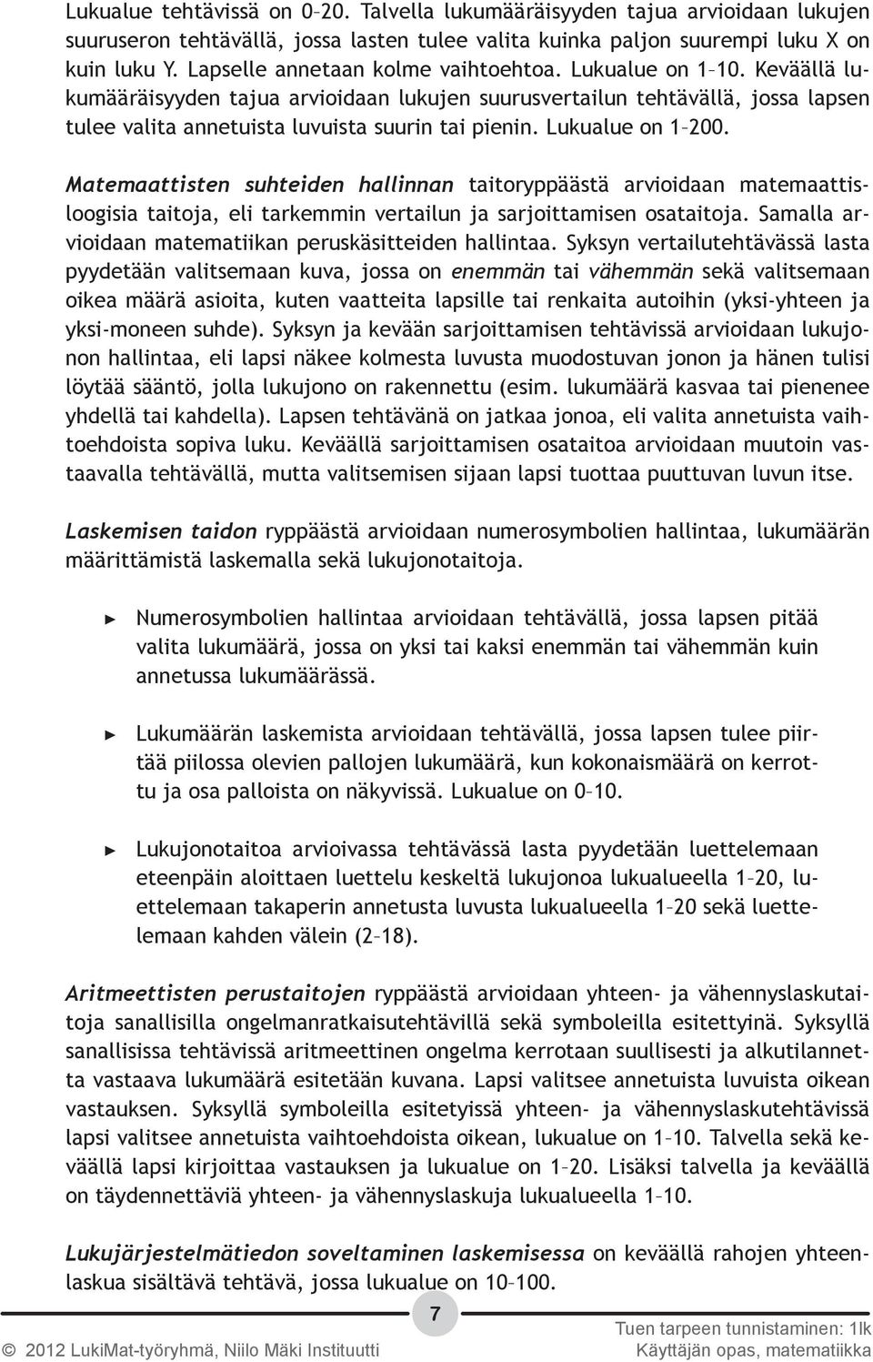 Lukualue on 1 200. Matemaattisten suhteiden hallinnan taitoryppäästä arvioidaan matemaattisloogisia taitoja, eli tarkemmin vertailun ja sarjoittamisen osataitoja.