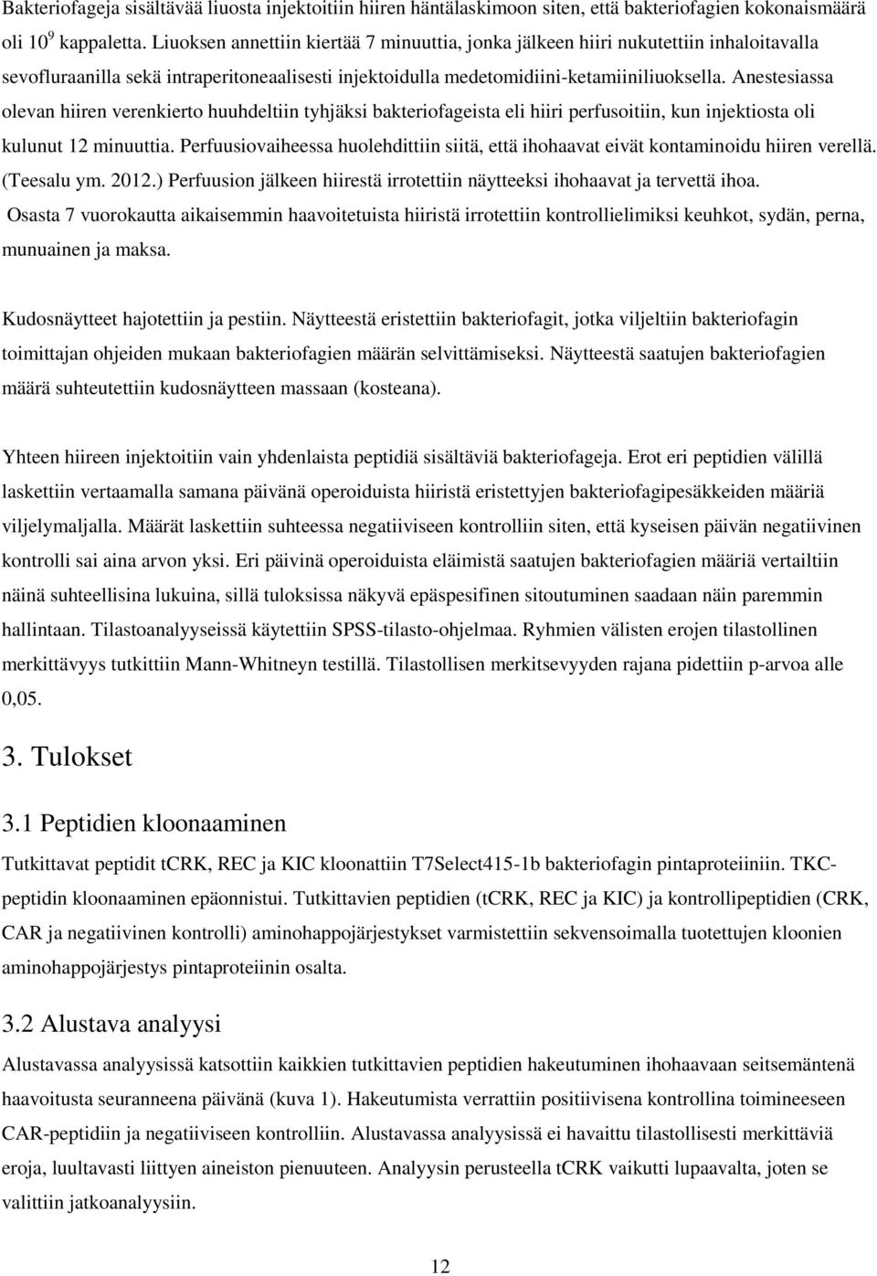 Anestesiassa olevan hiiren verenkierto huuhdeltiin tyhjäksi bakteriofageista eli hiiri perfusoitiin, kun injektiosta oli kulunut 12 minuuttia.