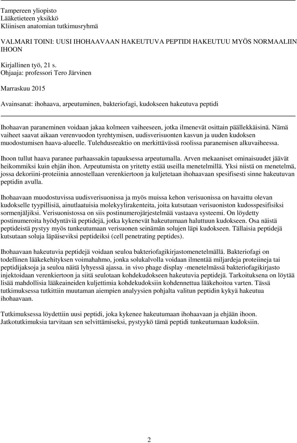 osittain päällekkäisinä. Nämä vaiheet saavat aikaan verenvuodon tyrehtymisen, uudisverisuonten kasvun ja uuden kudoksen muodostumisen haava-alueelle.