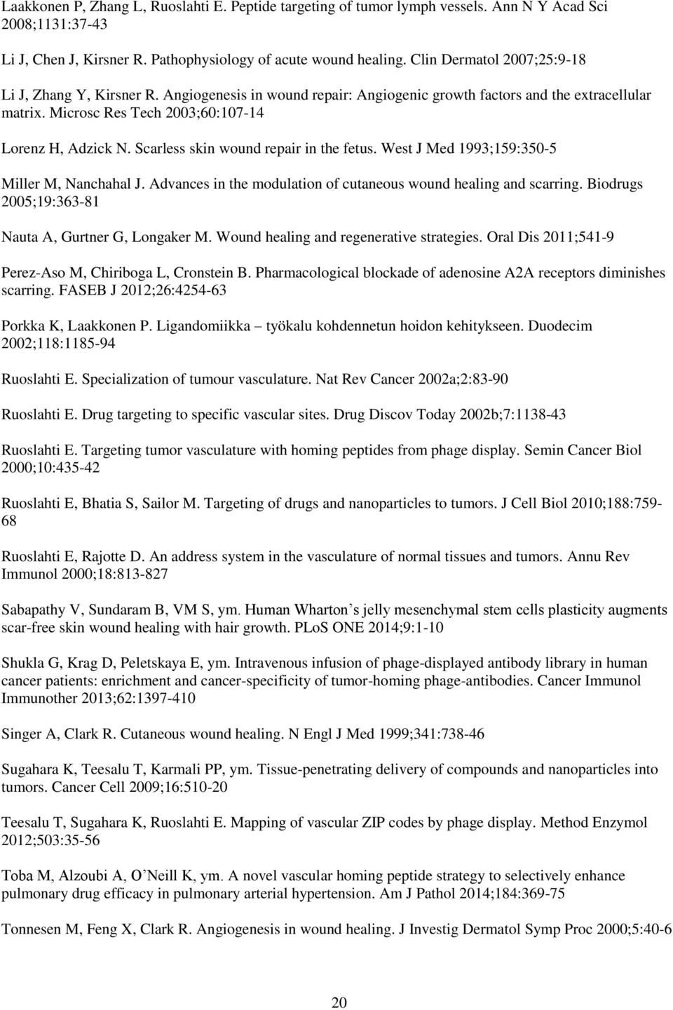 Scarless skin wound repair in the fetus. West J Med 1993;159:350-5 Miller M, Nanchahal J. Advances in the modulation of cutaneous wound healing and scarring.