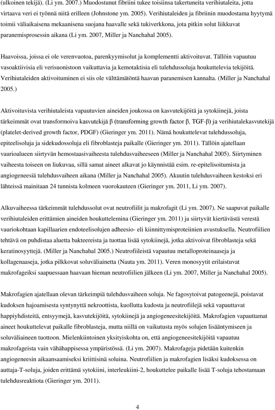 2007, Miller ja Nanchahal 2005). Haavoissa, joissa ei ole verenvuotoa, parenkyymisolut ja komplementti aktivoituvat.